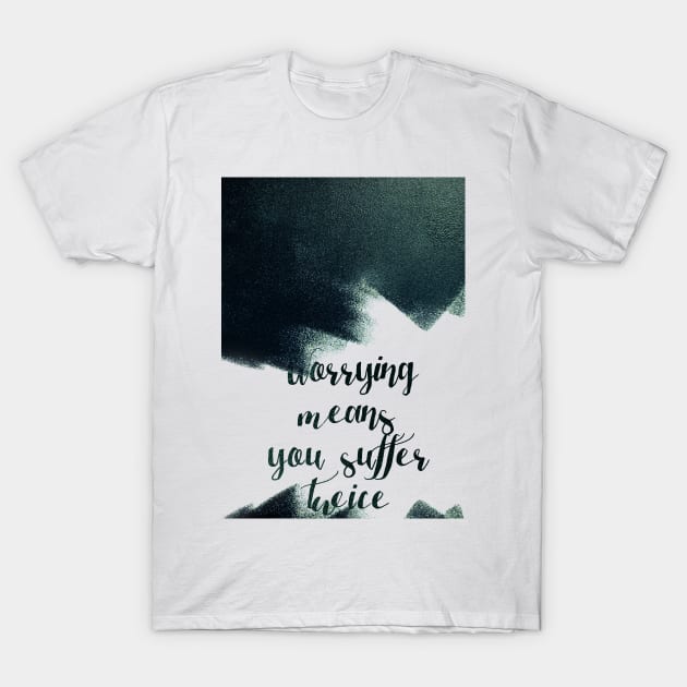 Worrying means you suffer twice T-Shirt by LanaBanana